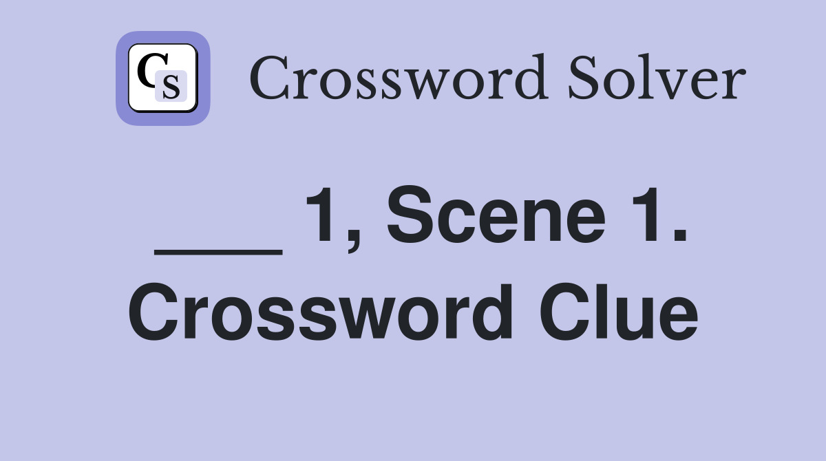 ___ 1, Scene 1. Crossword Clue