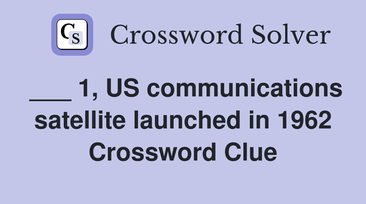 ___ 1, US communications satellite launched in 1962 Crossword Clue