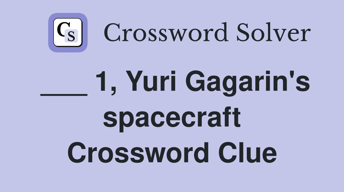 ___ 1, Yuri Gagarin's spacecraft Crossword Clue