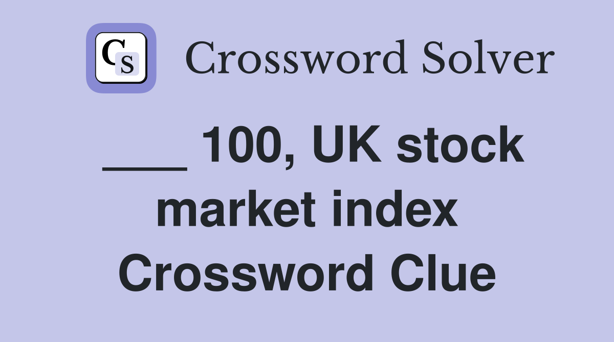 ___ 100, UK stock market index Crossword Clue