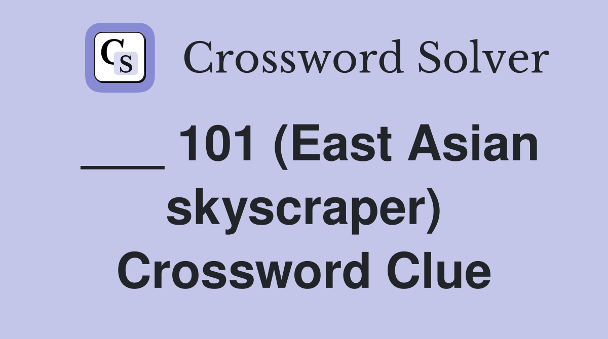 ___ 101 (East Asian skyscraper) Crossword Clue