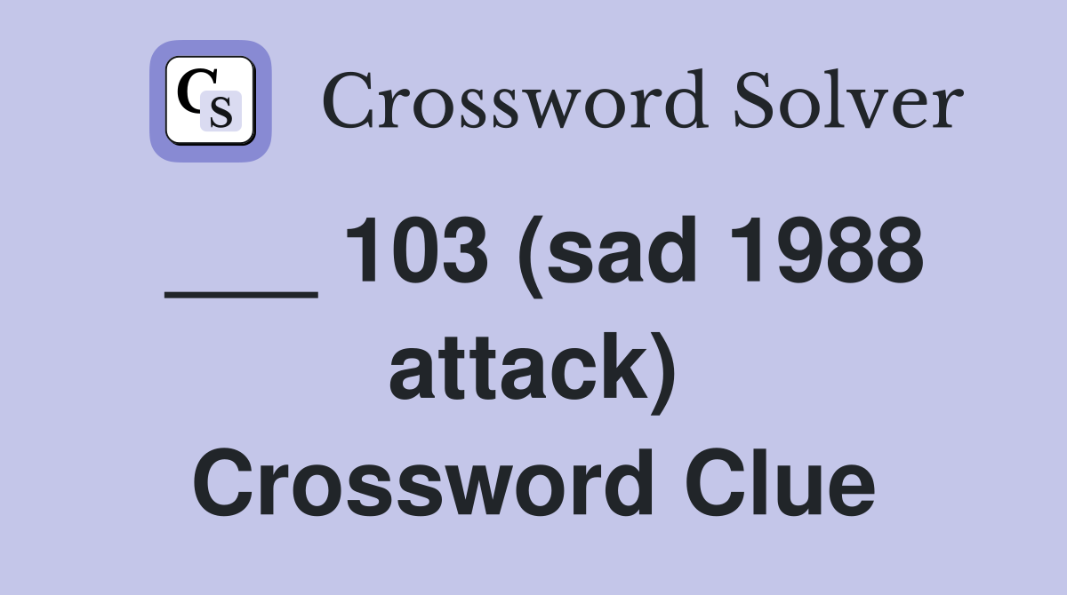 ___ 103 (sad 1988 attack) Crossword Clue