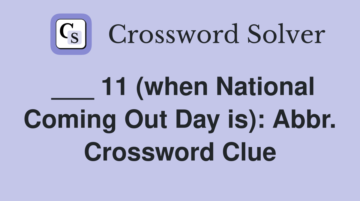 ___ 11 (when National Coming Out Day is): Abbr. Crossword Clue
