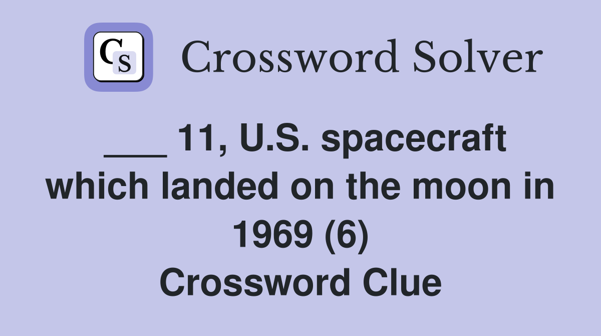 ___ 11, U.S. spacecraft which landed on the moon in 1969 (6) Crossword Clue