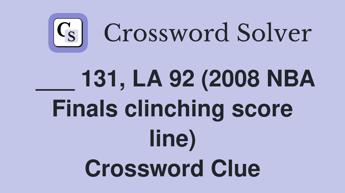 ___ 131, LA 92 (2008 NBA Finals clinching score line) Crossword Clue