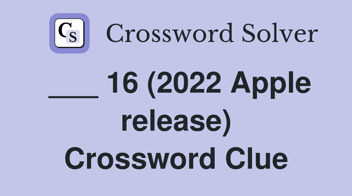 ___ 16 (2022 Apple release) Crossword Clue