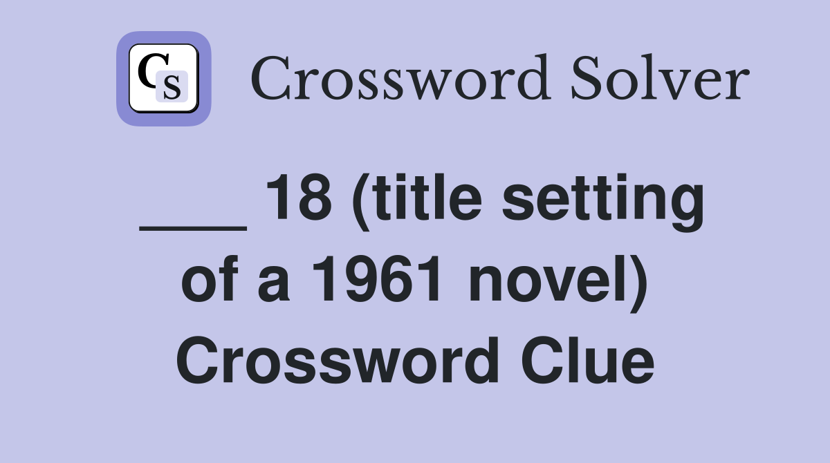 ___ 18 (title setting of a 1961 novel) Crossword Clue