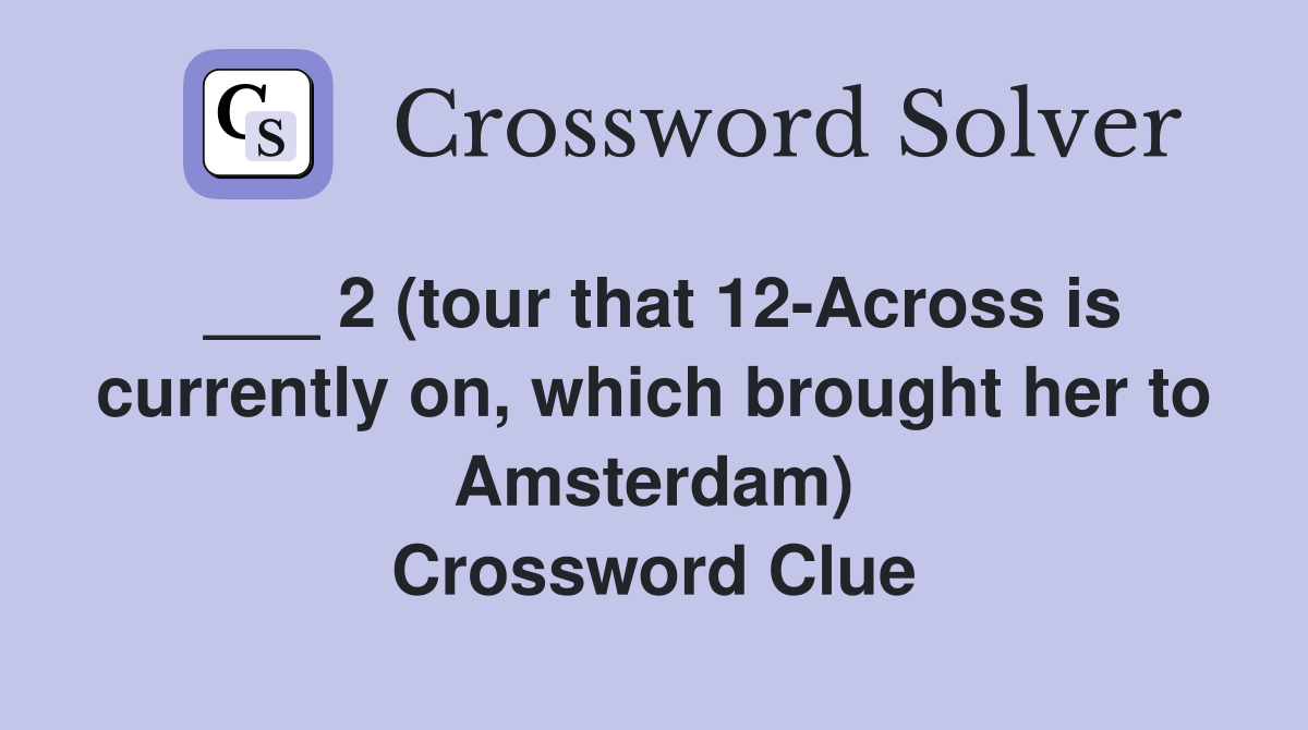 ___ 2 (tour that 12-Across is currently on, which brought her to Amsterdam) Crossword Clue