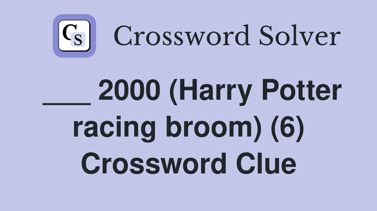 ___ 2000 (Harry Potter racing broom) (6) Crossword Clue