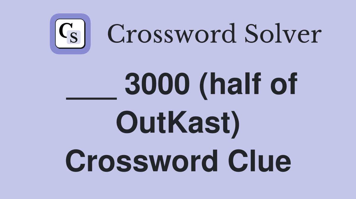 ___ 3000 (half of OutKast) Crossword Clue