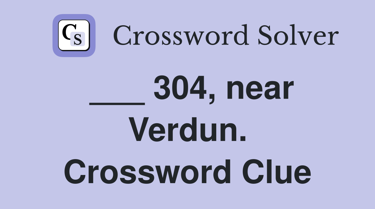 ___ 304, near Verdun. Crossword Clue