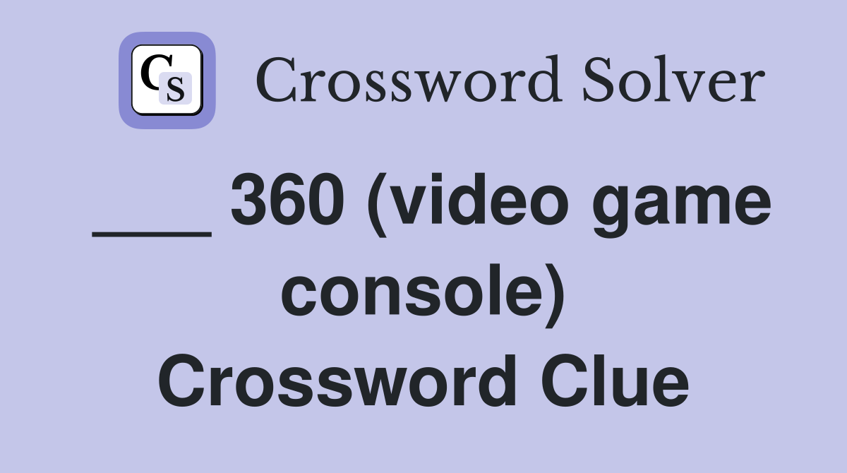 ___ 360 (video game console) Crossword Clue