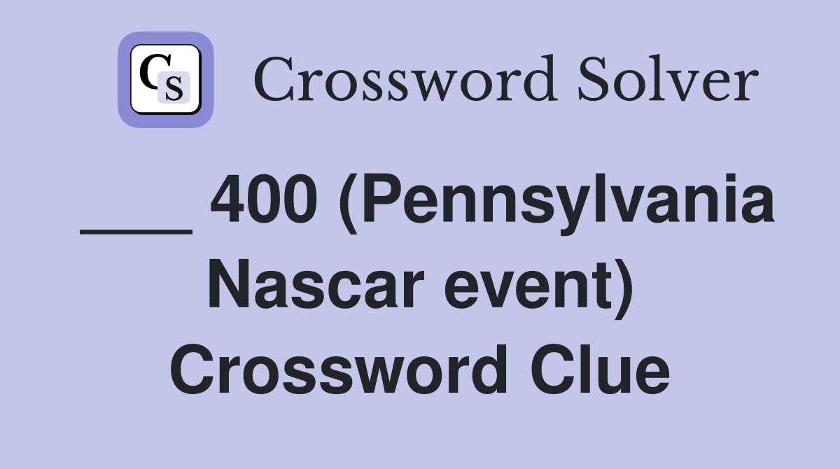 ___ 400 (Pennsylvania Nascar event) Crossword Clue