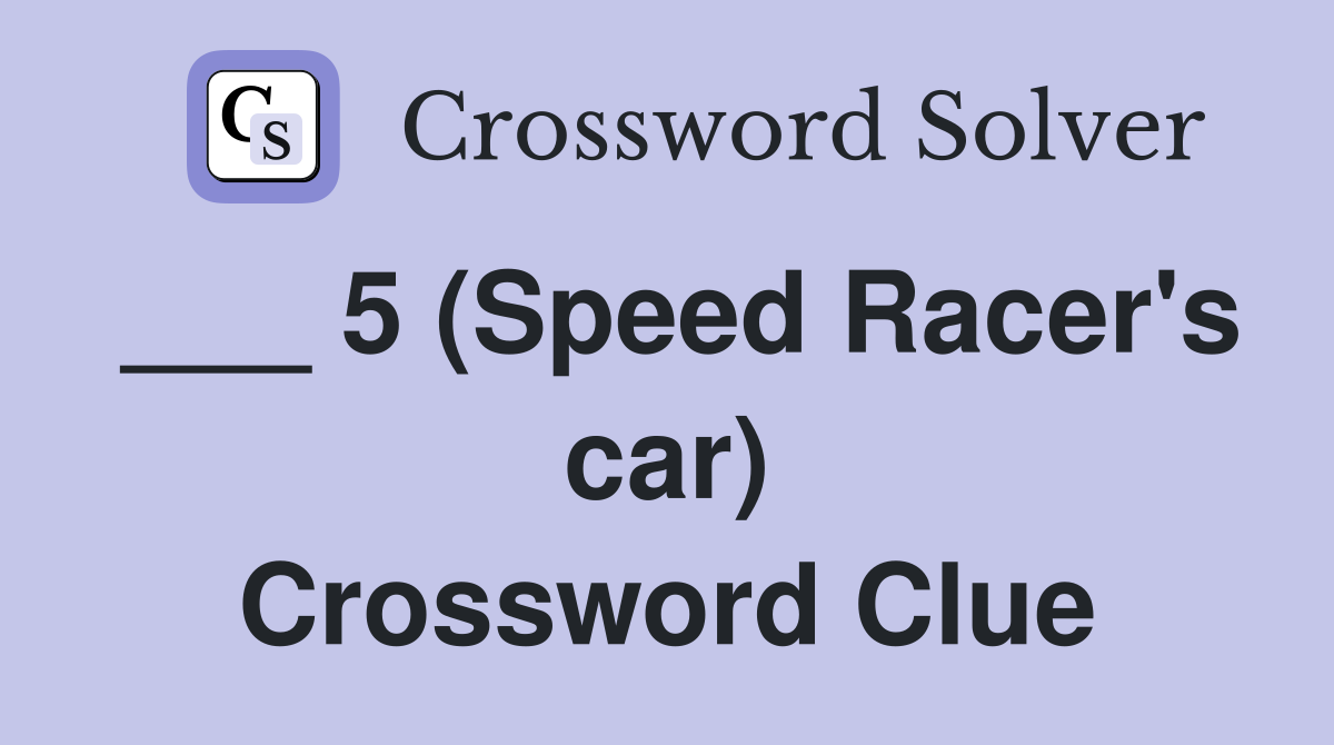 ___ 5 (Speed Racer's car) Crossword Clue