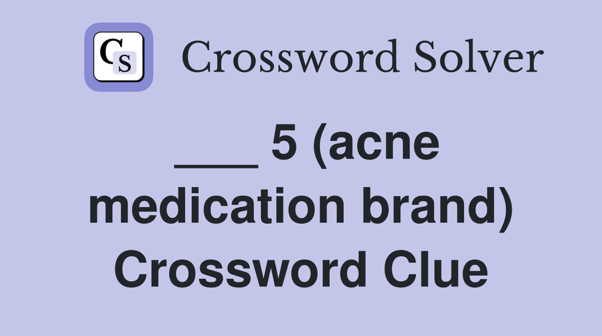 ___ 5 (acne medication brand) Crossword Clue
