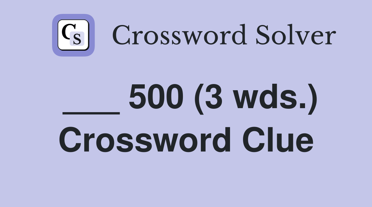 500 (3 wds ) Crossword Clue Answers Crossword Solver