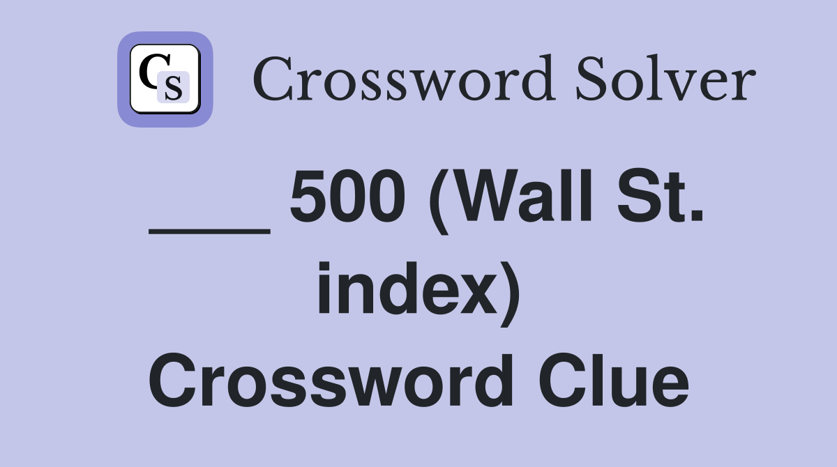___ 500 (Wall St. index) Crossword Clue