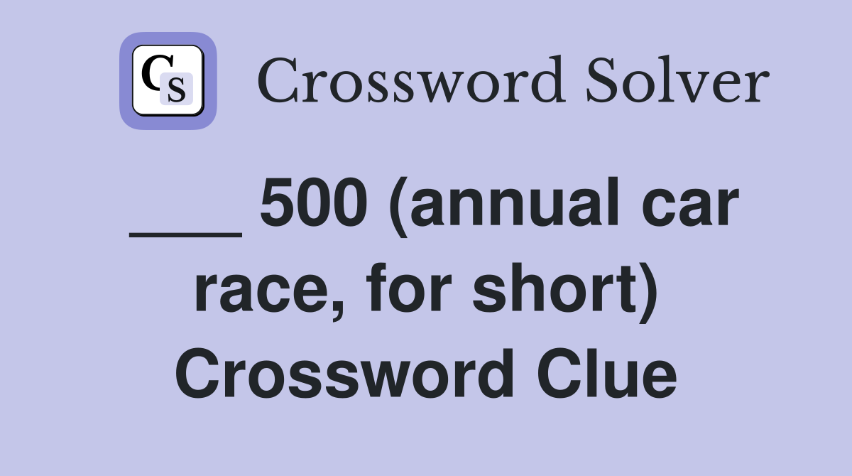 ___ 500 (annual car race, for short) Crossword Clue