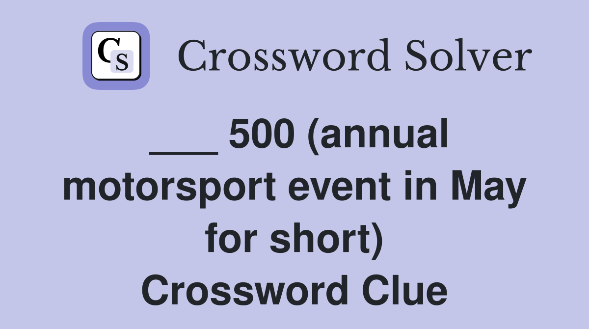 ___ 500 (annual motorsport event in May for short) Crossword Clue