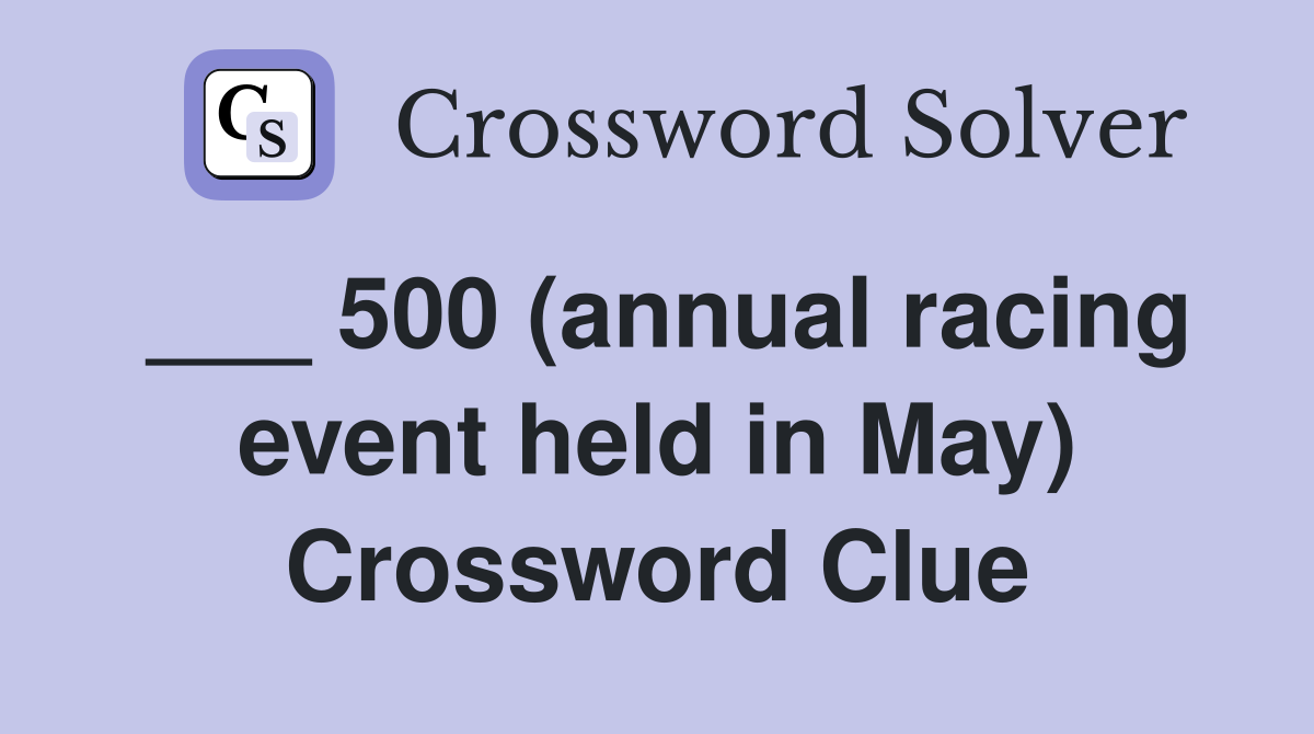 ___ 500 (annual racing event held in May) Crossword Clue