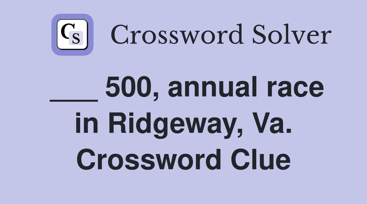 ___ 500, annual race in Ridgeway, Va. Crossword Clue