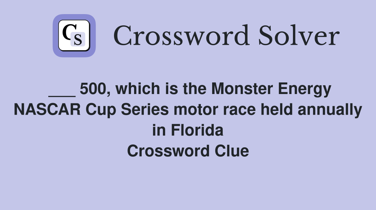 ___ 500, which is the Monster Energy NASCAR Cup Series motor race held annually in Florida Crossword Clue