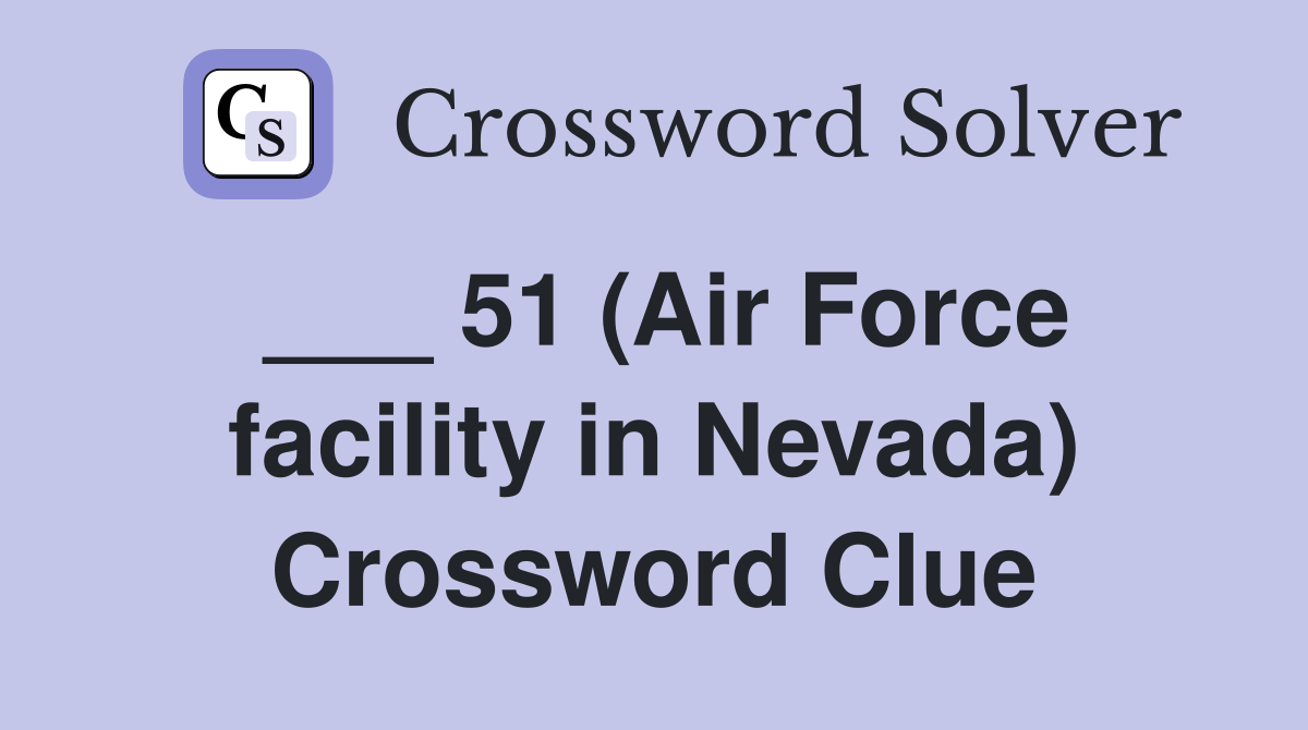 ___ 51 (Air Force facility in Nevada) Crossword Clue