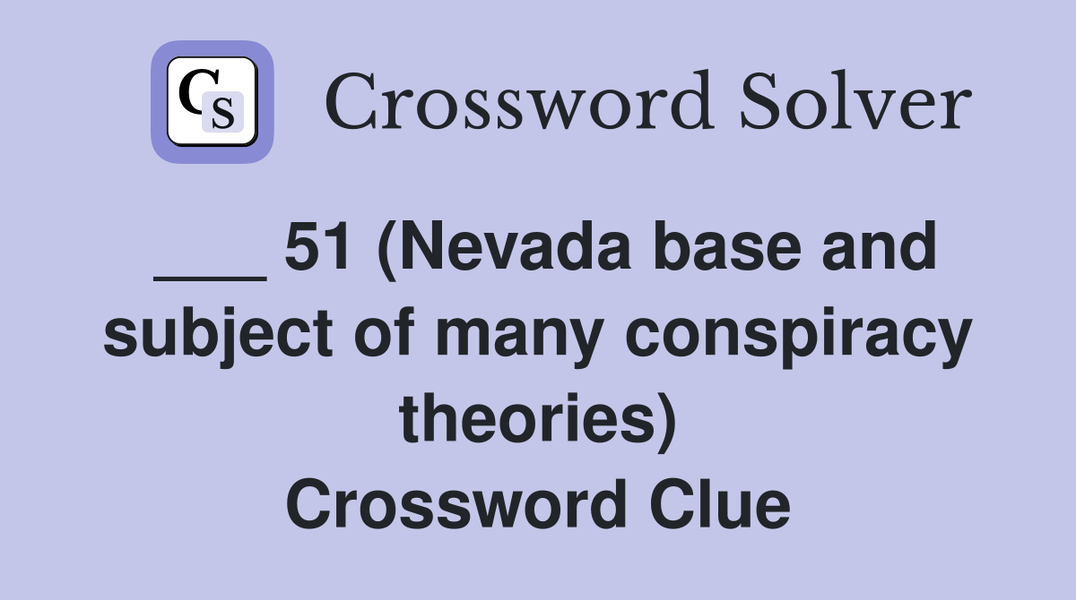 ___ 51 (Nevada base and subject of many conspiracy theories) Crossword Clue