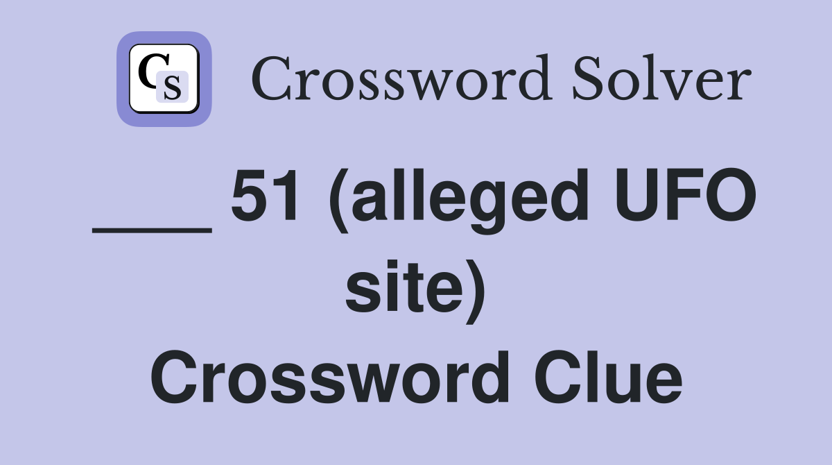 ___ 51 (alleged UFO site) Crossword Clue
