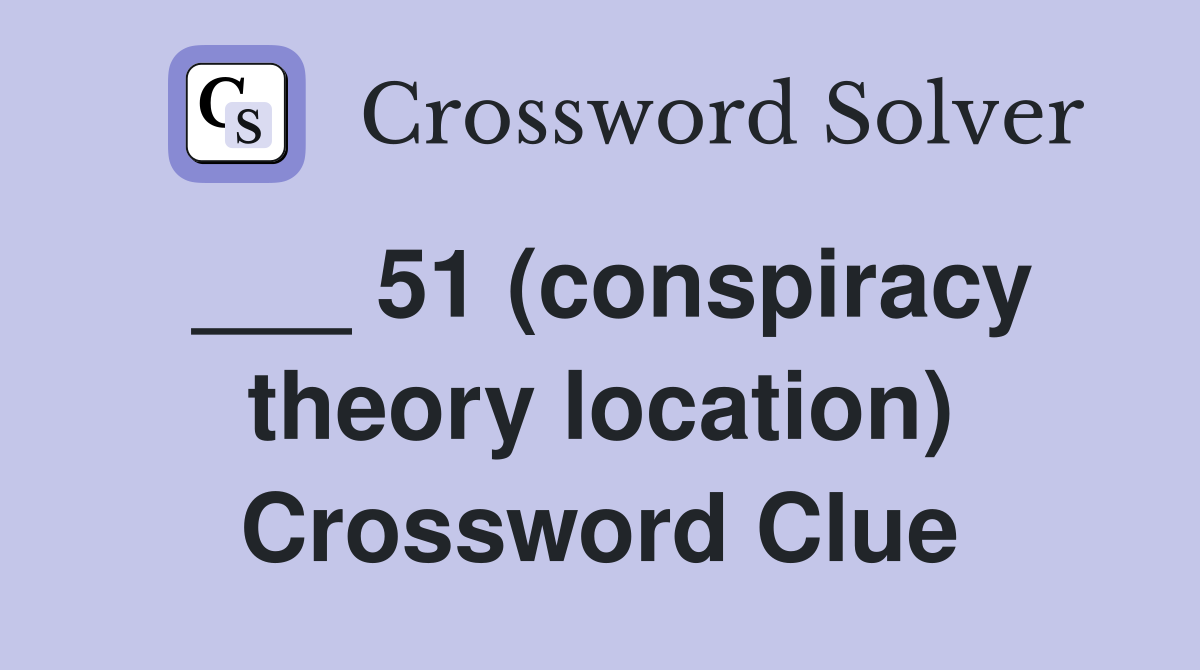 ___ 51 (conspiracy theory location) Crossword Clue
