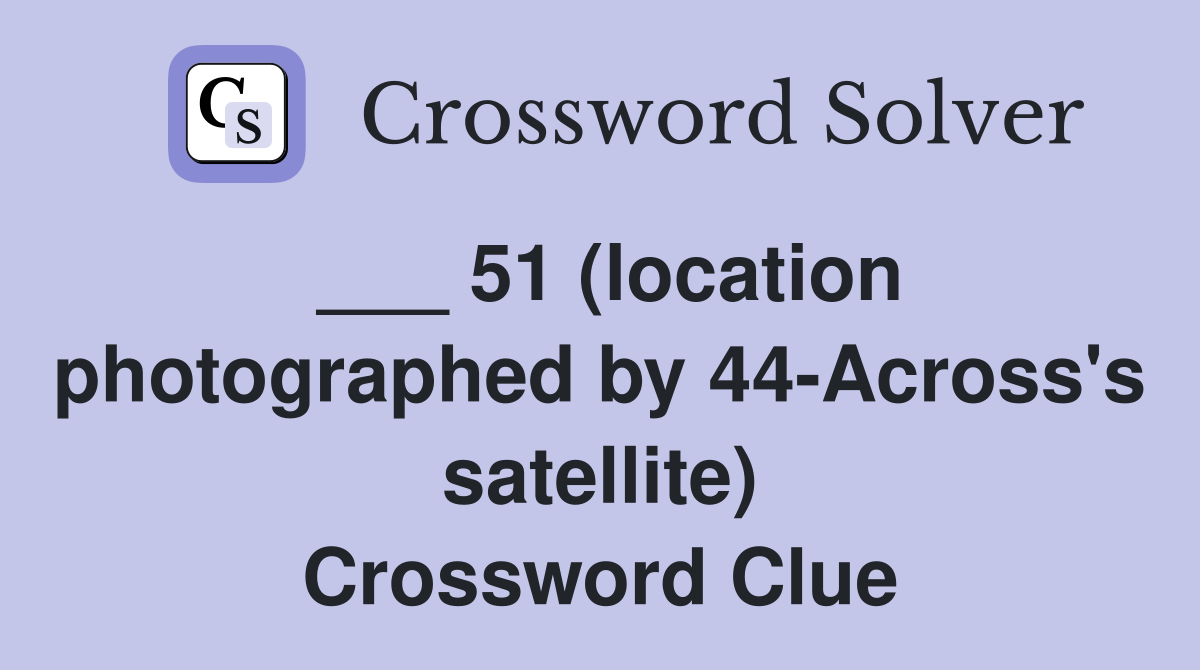 ___ 51 (location photographed by 44-Across's satellite) Crossword Clue