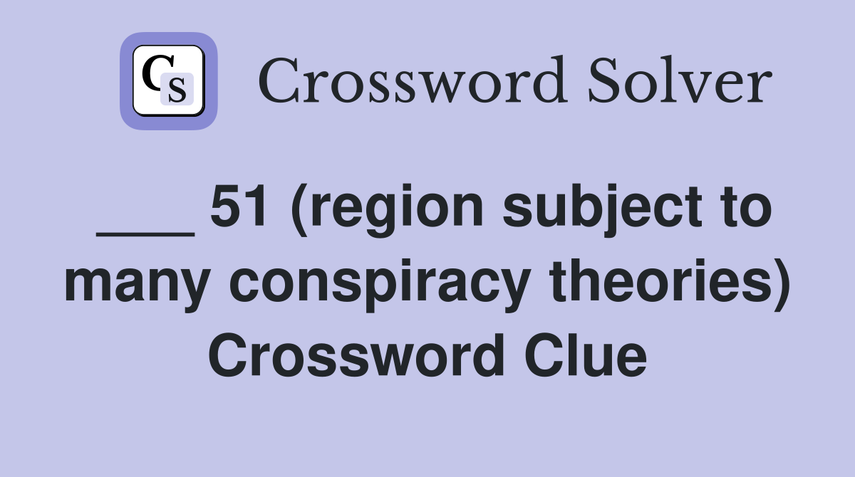___ 51 (region subject to many conspiracy theories) Crossword Clue