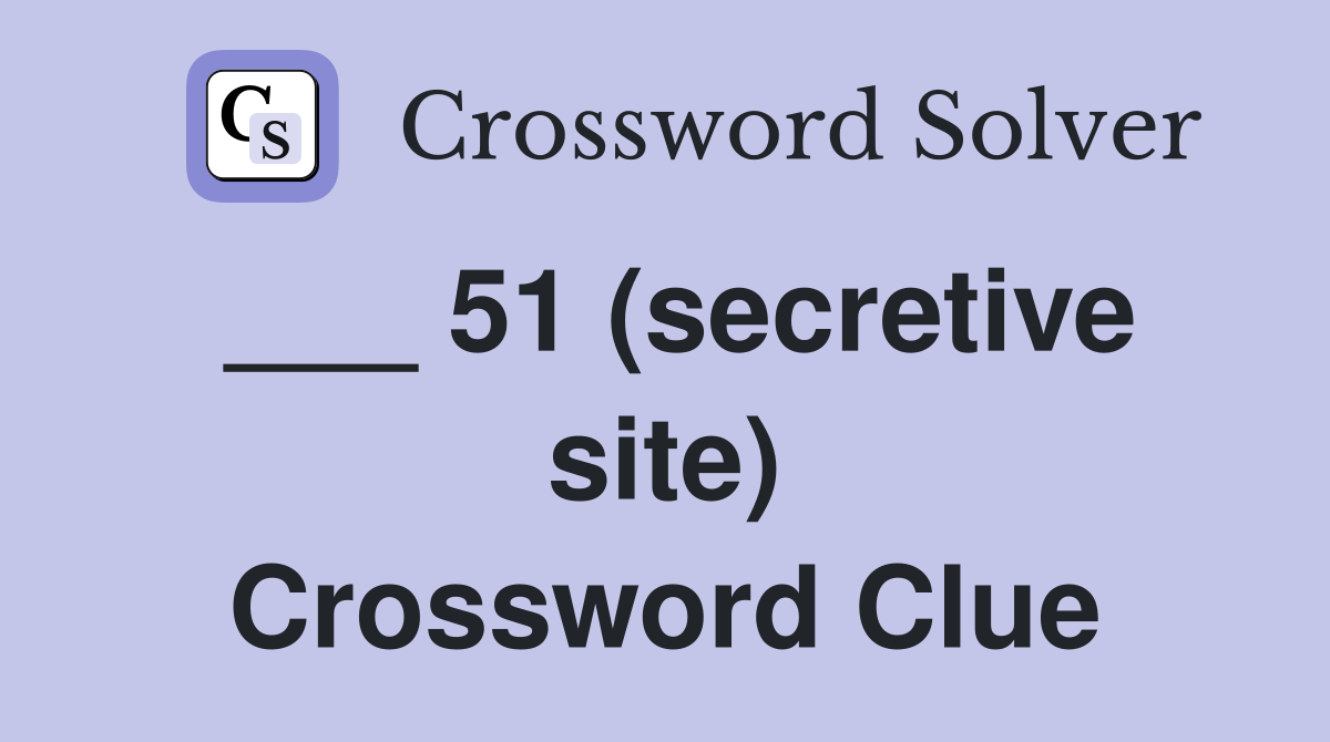 ___ 51 (secretive site) Crossword Clue