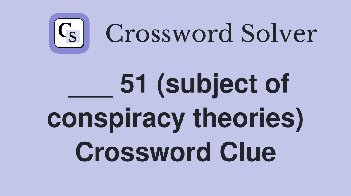 ___ 51 (subject of conspiracy theories) Crossword Clue