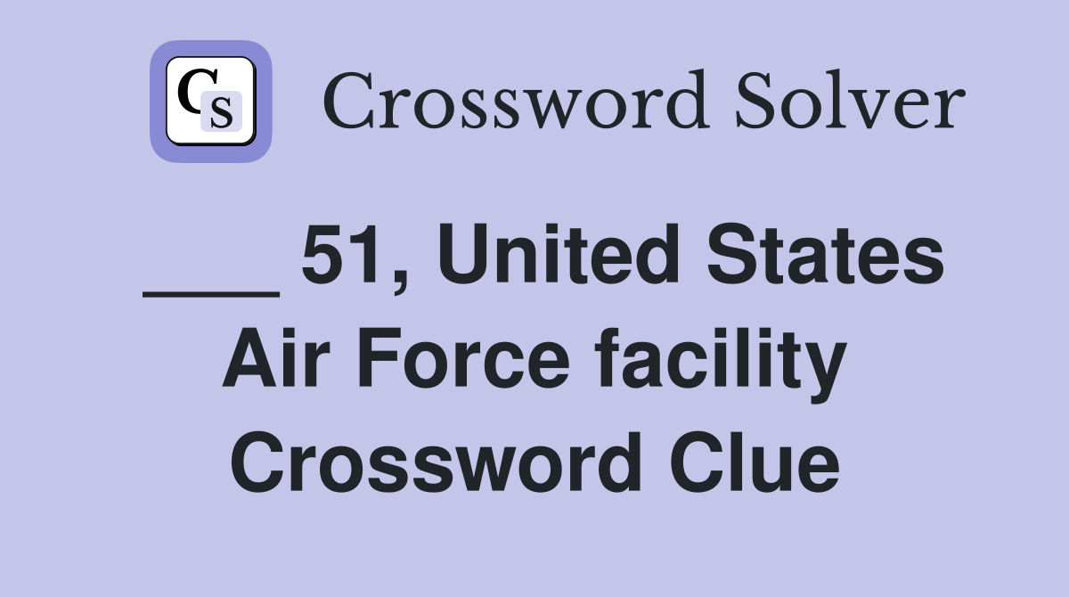 ___ 51, United States Air Force facility Crossword Clue