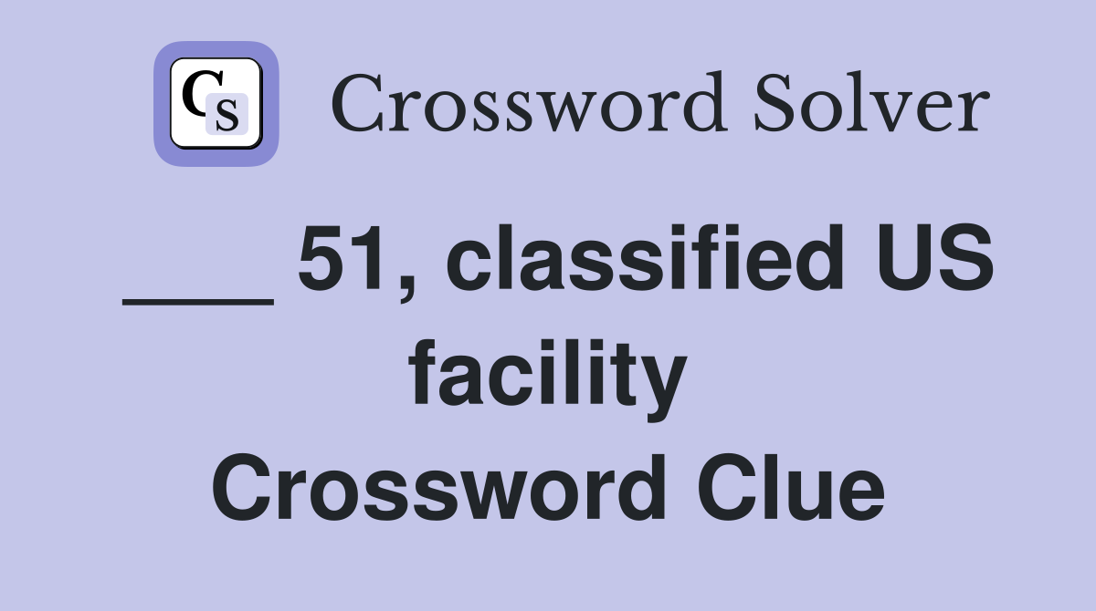 ___ 51, classified US facility Crossword Clue