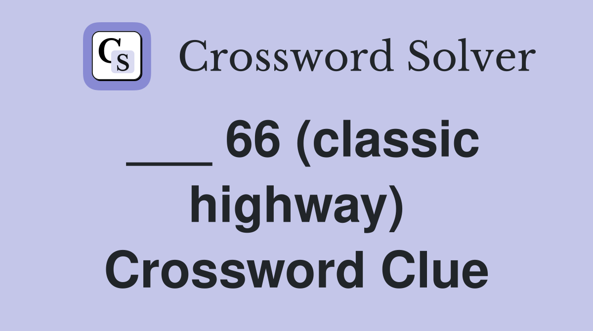 ___ 66 (classic highway) Crossword Clue