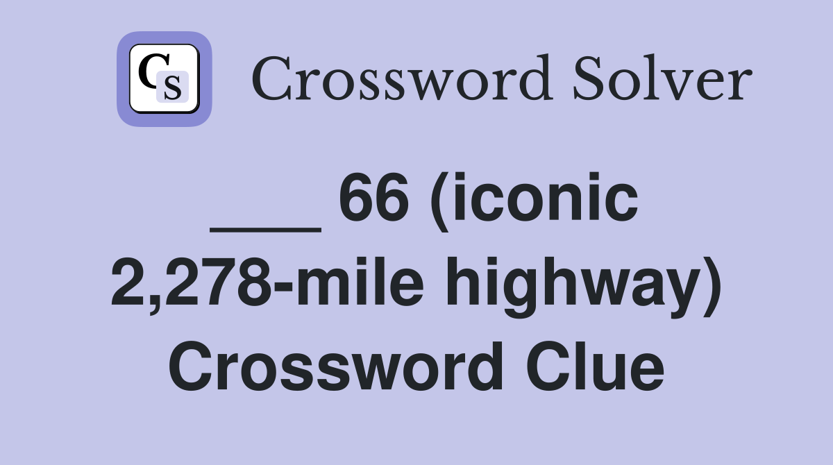 ___ 66 (iconic 2,278-mile highway) Crossword Clue