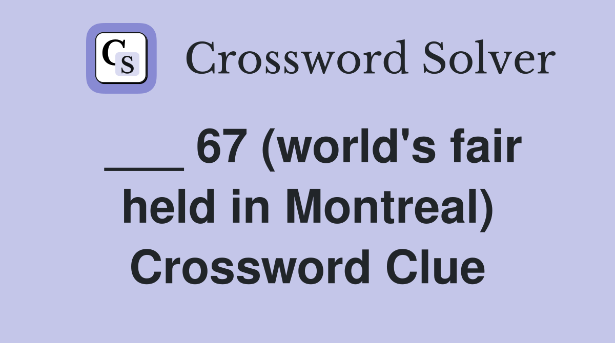 ___ 67 (world's fair held in Montreal) Crossword Clue
