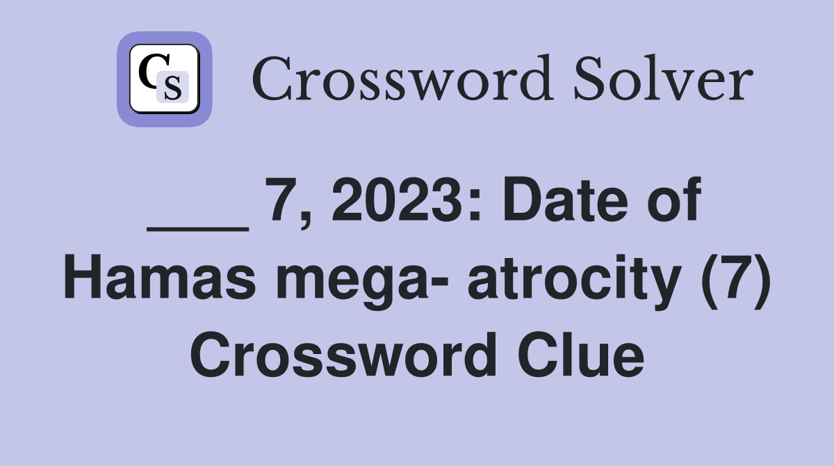 ___ 7, 2023: Date of Hamas mega- atrocity (7) Crossword Clue