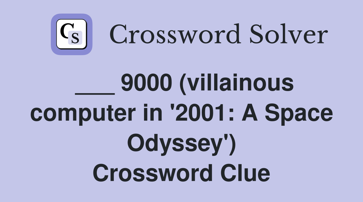 ___ 9000 (villainous computer in '2001: A Space Odyssey') Crossword Clue