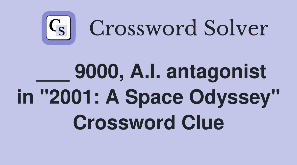 ___ 9000, A.I. antagonist in "2001: A Space Odyssey" Crossword Clue