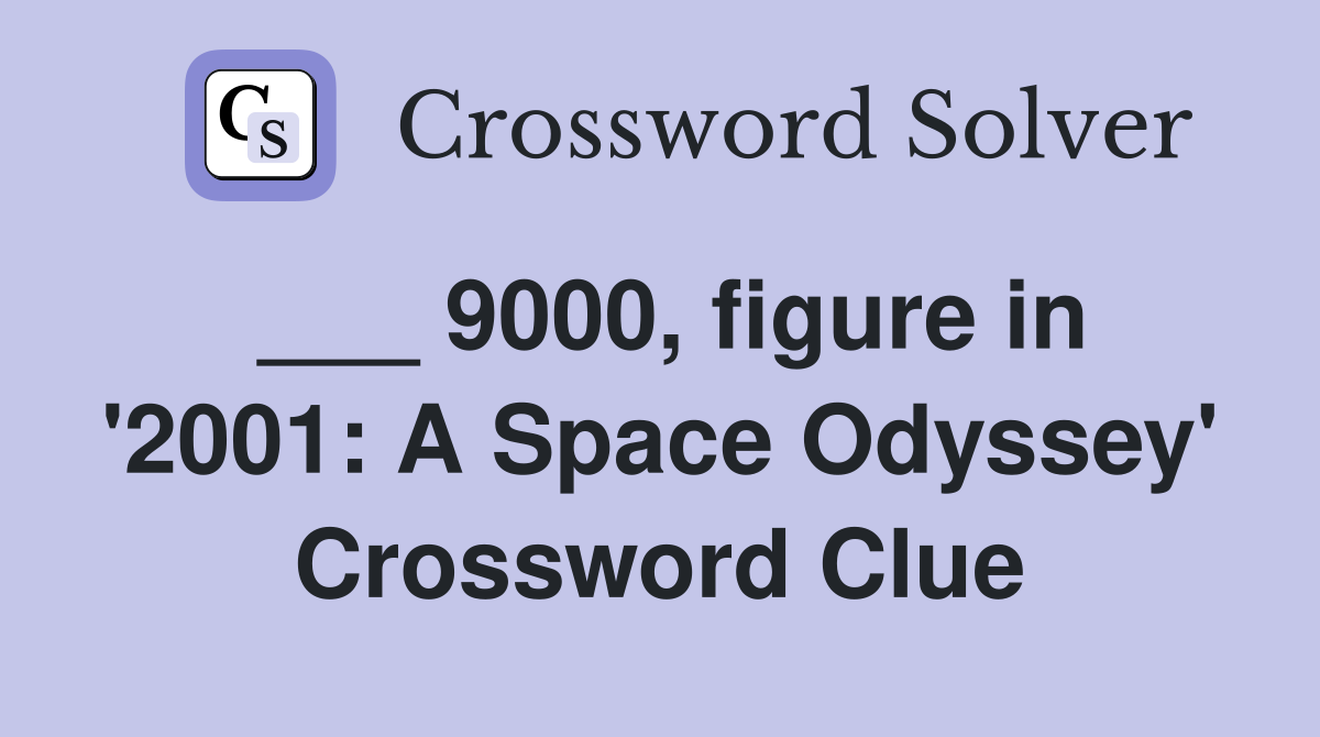 ___ 9000, figure in '2001: A Space Odyssey' Crossword Clue