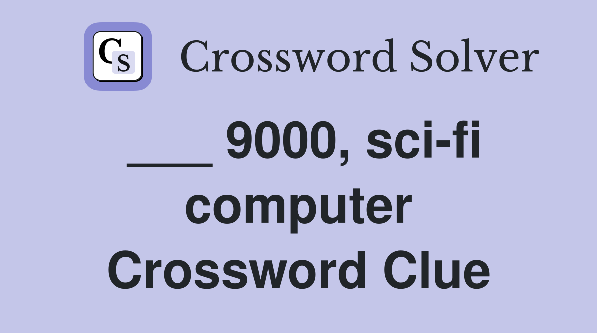 ___ 9000, sci-fi computer Crossword Clue