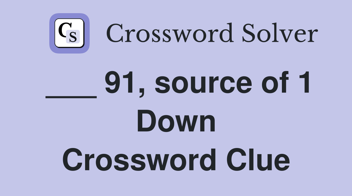 ___ 91, source of 1 Down Crossword Clue