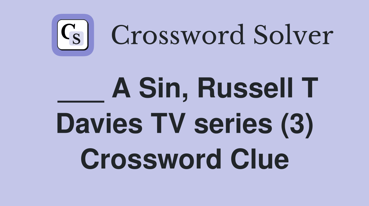 ___ A Sin, Russell T Davies TV series (3) Crossword Clue