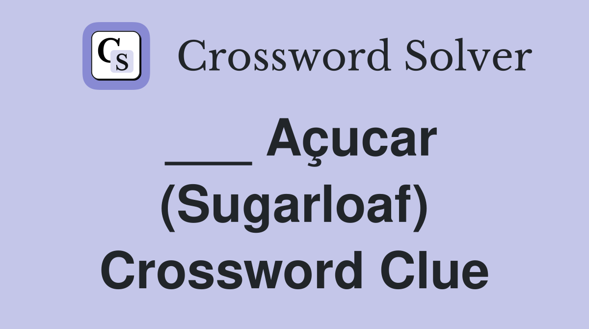 ___ Açucar (Sugarloaf) Crossword Clue