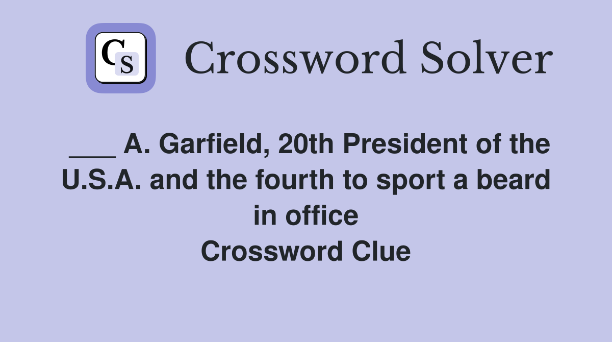 ___ A. Garfield, 20th President of the U.S.A. and the fourth to sport a beard in office Crossword Clue