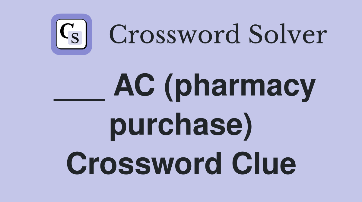 ___ AC (pharmacy purchase) Crossword Clue