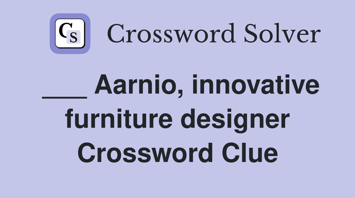 ___ Aarnio, innovative furniture designer Crossword Clue